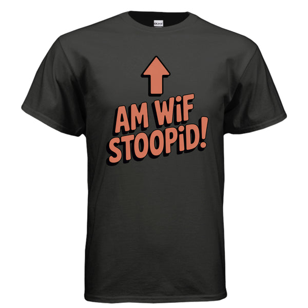 Am Wif Stoopid T-Shirt